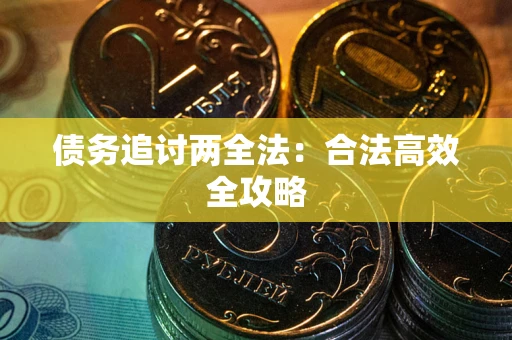 武汉债务追讨两全法：合法高效全攻略