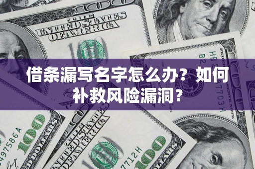 武汉借条漏写名字怎么办？如何补救风险漏洞？