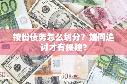 武汉按份债务怎么划分？如何追讨才有保障？