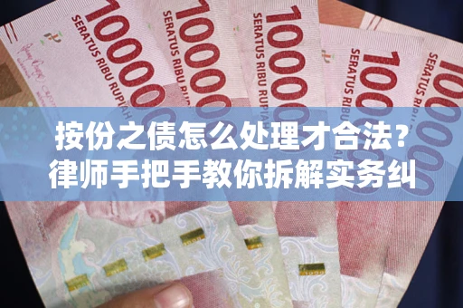 武汉按份之债怎么处理才合法？律师手把手教你拆解实务纠纷