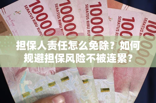 武汉担保人责任怎么免除？如何规避担保风险不被连累？