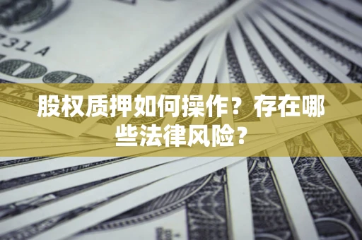 武汉股权质押如何操作？存在哪些法律风险？