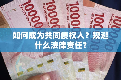 武汉如何成为共同债权人？规避什么法律责任？