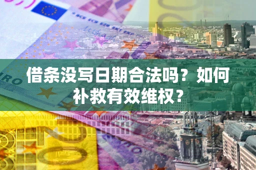 武汉借条没写日期合法吗？如何补救有效维权？