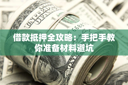 武汉借款抵押全攻略：手把手教你准备材料避坑