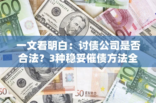 武汉一文看明白：讨债公司是否合法？3种稳妥催债方法全解析