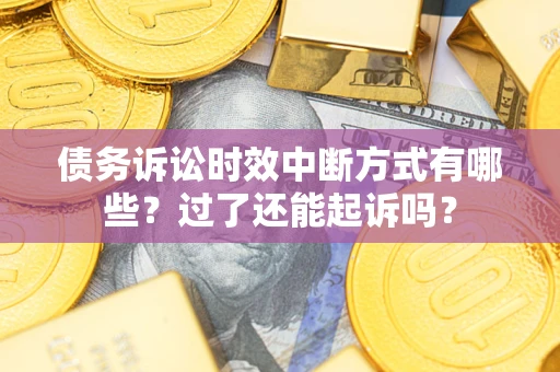 武汉债务诉讼时效中断方式有哪些？过了还能起诉吗？