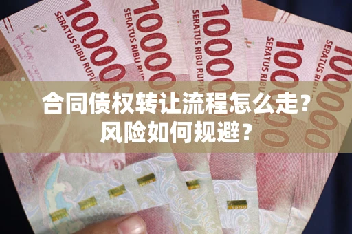 武汉合同债权转让流程怎么走？风险如何规避？