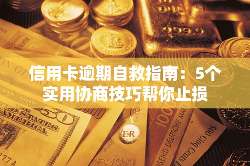 武汉信用卡逾期自救指南：5个实用协商技巧帮你止损
