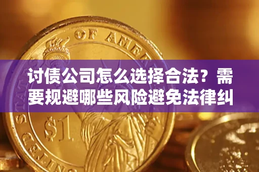 武汉讨债公司怎么选择合法?需要规避哪些风险避免法律纠纷? 武汉讨债公司怎么选择合法?需要规避哪些风险避免法律纠纷?