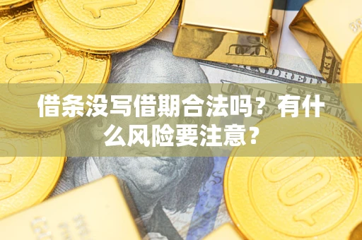 武汉借条没写借期合法吗？有什么风险要注意？