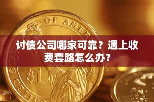 武汉讨债公司哪家可靠？遇上收费套路怎么办？