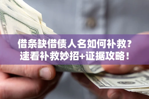 武汉借条缺借债人名如何补救？速看补救妙招+证据攻略！
