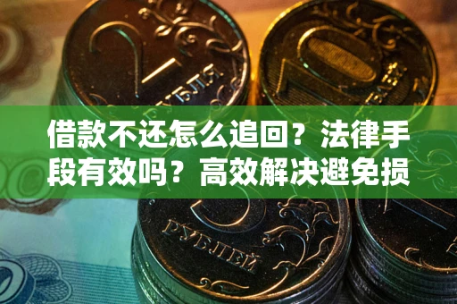 武汉借款不还怎么追回？法律手段有效吗？高效解决避免损失
