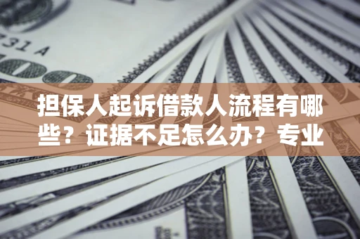 武汉担保人起诉借款人流程有哪些？证据不足怎么办？专业律师解答