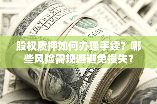 武汉股权质押如何办理手续？哪些风险需规避避免损失？