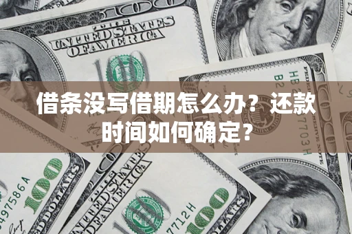 武汉借条没写借期怎么办？还款时间如何确定？