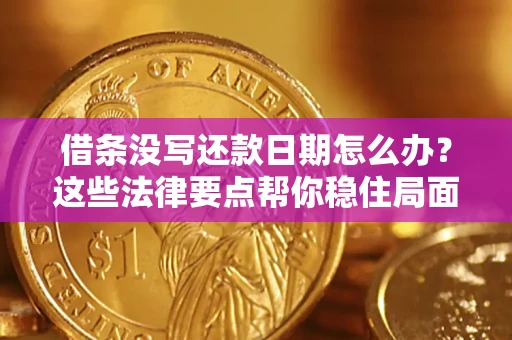 武汉借条没写还款日期怎么办？这些法律要点帮你稳住局面