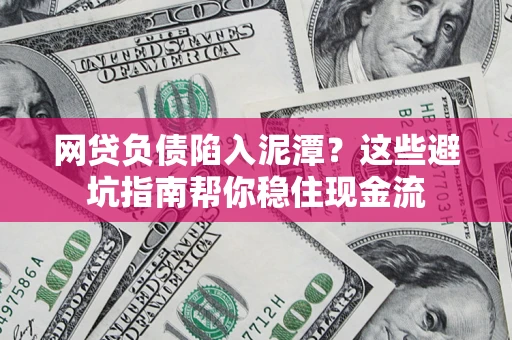 武汉网贷负债陷入泥潭？这些避坑指南帮你稳住现金流