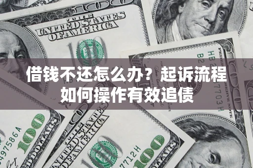 武汉借钱不还怎么办？起诉流程如何操作有效追债