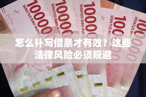 武汉怎么补写借条才有效？这些法律风险必须规避