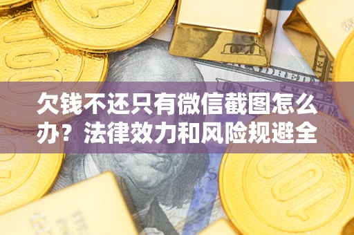 武汉欠钱不还只有微信截图怎么办？法律效力和风险规避全解析