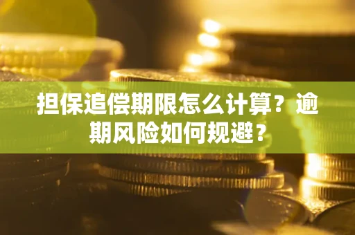 武汉担保追偿期限怎么计算？逾期风险如何规避？