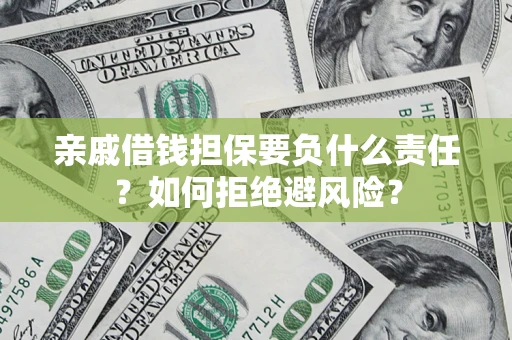 武汉亲戚借钱担保要负什么责任？如何拒绝避风险？