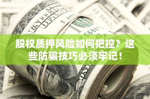 武汉股权质押风险如何把控？这些防骗技巧必须牢记！