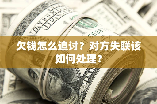 武汉欠钱怎么追讨？对方失联该如何处理？