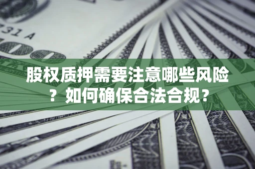 武汉股权质押需要注意哪些风险？如何确保合法合规？