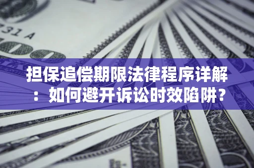 武汉担保追偿期限法律程序详解：如何避开诉讼时效陷阱？
