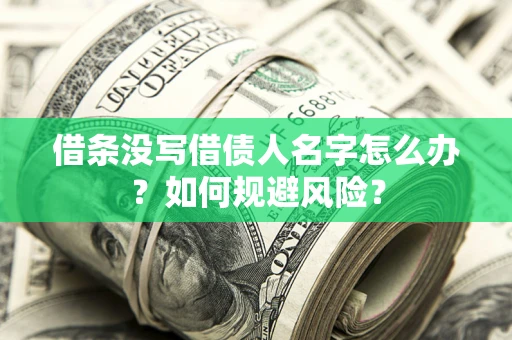 武汉借条没写借债人名字怎么办？如何规避风险？