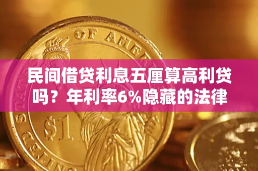 武汉民间借贷利息五厘算高利贷吗？年利率6%隐藏的法律风险全解析