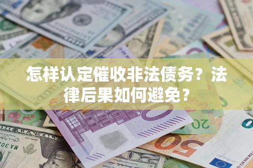 武汉怎样认定催收非法债务？法律后果如何避免？
