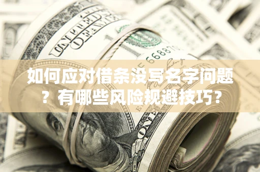 武汉如何应对借条没写名字问题？有哪些风险规避技巧？