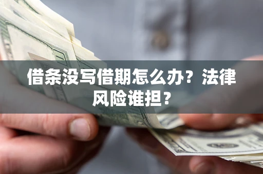 武汉借条没写借期怎么办？法律风险谁担？